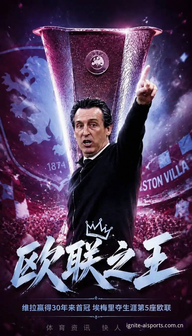 维拉破30年荒 vs 埃梅里创5冠纪录：一场决赛，两种传奇——从数据维度看欧联杯决赛的行业启示